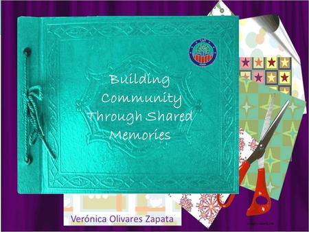 Building Community Through Shared Memories Verónica Olivares Zapata scrapbooklady.net.