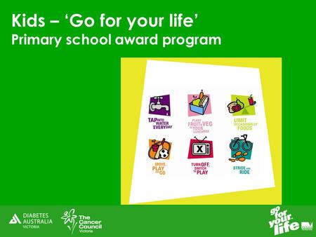 Kids – ‘Go for your life’ Primary school award program.