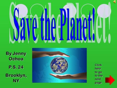 Save the Planet! By Jenny Ochoa P.S. 24 Brooklyn, NY