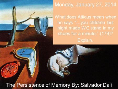 Monday, January 27, 2014 What does Atticus mean when he says “…you children last night made WC stand in my shoes for a minute.” (179)? Explain. The Persistence.