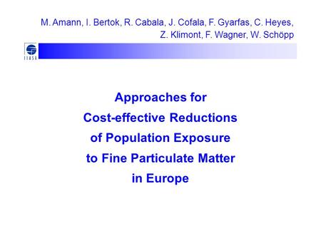 Approaches for Cost-effective Reductions of Population Exposure to Fine Particulate Matter in Europe M. Amann, I. Bertok, R. Cabala, J. Cofala, F. Gyarfas,