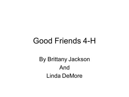 Good Friends 4-H By Brittany Jackson And Linda DeMore.