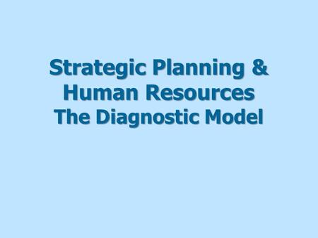 Strategic Planning & Human Resources The Diagnostic Model