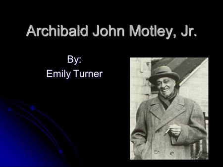 Archibald John Motley, Jr. By: Emily Turner. Biography Archibald John Motley Junior was an American painter Archibald John Motley Junior was an American.