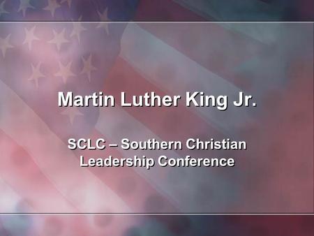 Martin Luther King Jr. SCLC – Southern Christian Leadership Conference.