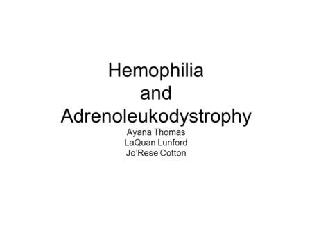 Hemophilia and Adrenoleukodystrophy Ayana Thomas LaQuan Lunford Jo’Rese Cotton.