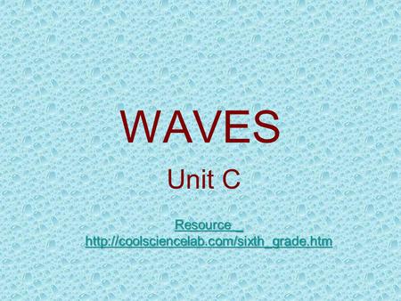 Resource _ http://coolsciencelab.com/sixth_grade.htm WAVES Unit C Resource _ http://coolsciencelab.com/sixth_grade.htm.