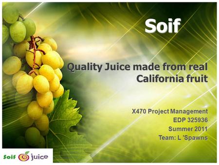 Quality Juice made from real California fruit X470 Project Management EDP 325936 Summer 2011 Team: L 'Spawns Soif.