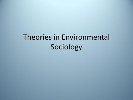 Theories in Environmental Sociology