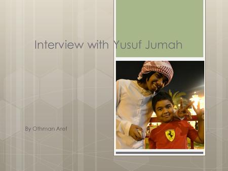 Interview with Yusuf Jumah By Othman Aref. Background Information  Name : Yusuf Jumah  Age : 18  Profession : student.