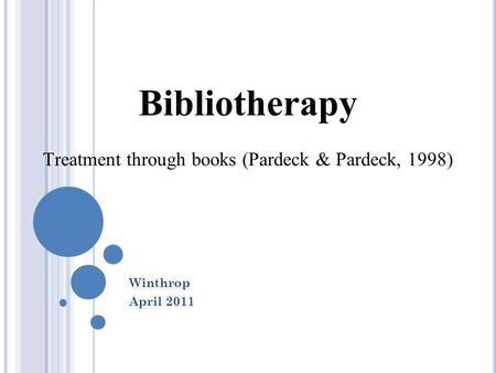 Bibliotherapy Treatment through books (Pardeck & Pardeck, 1998) Winthrop April 2011.