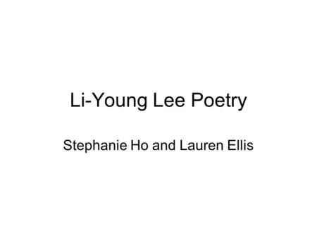 Li-Young Lee Poetry Stephanie Ho and Lauren Ellis.