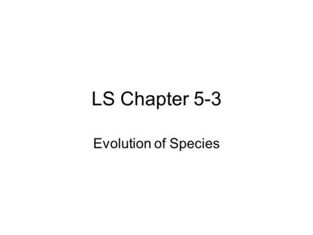 LS Chapter 5-3 Evolution of Species.
