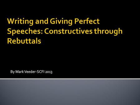 By Mark Veeder-SCFI 2013. -How to properly construct an AC and NC -Getting the most out of cross-ex -How to structure a rebuttal.