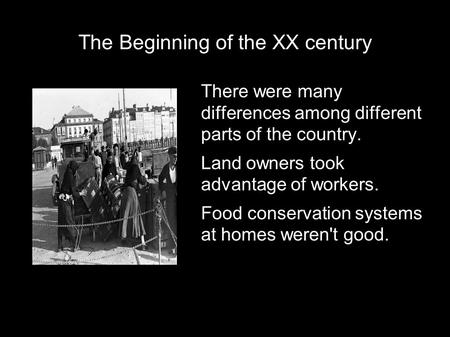 The Beginning of the XX century There were many differences among different parts of the country. Land owners took advantage of workers. Food conservation.