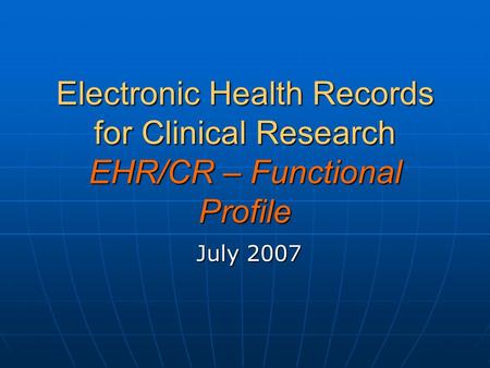 Electronic Health Records for Clinical Research EHR/CR – Functional Profile July 2007.