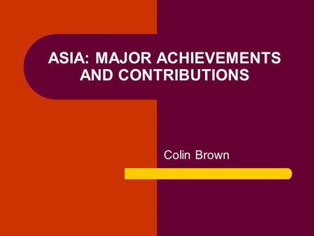 ASIA: MAJOR ACHIEVEMENTS AND CONTRIBUTIONS Colin Brown.