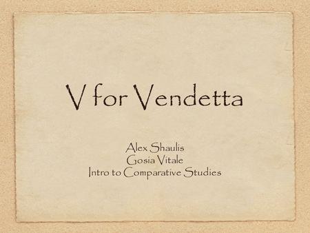 V for Vendetta Alex Shaulis Gosia Vitale Intro to Comparative Studies.
