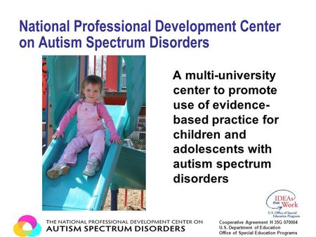 A multi-university center to promote use of evidence- based practice for children and adolescents with autism spectrum disorders National Professional.