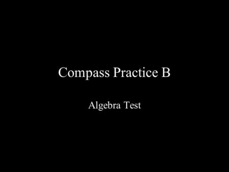 Compass Practice B Algebra Test. B1.Which of these is the product of (a + 2b) and (c - d)?  A.ac + ad + bc - 2bd  B.ac - ad + bc - 2bd  C.ac - ad +