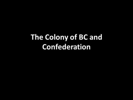 The Colony of BC and Confederation