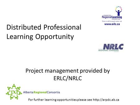 Distributed Professional Learning Opportunity Project management provided by ERLC/NRLC For further learning opportunities please see