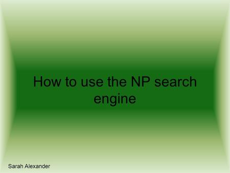 How to use the NP search engine Sarah Alexander. The NP search engine I have created can be used to find any info you may need on breast cancer. This.