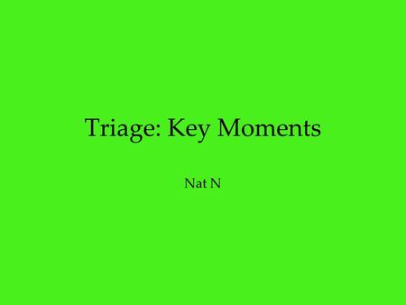Triage: Key Moments Nat N. Key Moment 1- Kurdistan The first time we are introduced to the protagonist Mark and the event that has taken place. Narration.
