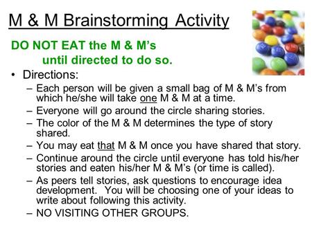 M & M Brainstorming Activity DO NOT EAT the M & M’s until directed to do so. Directions: –Each person will be given a small bag of M & M’s from which he/she.
