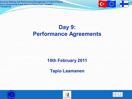Decision Making and Performance Management in Public Finance Kamu Maliyesinde Karar Alma ve Performans Yönetimi TR08IBFI03 Day 9: Performance Agreements.