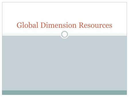 Global Dimension Resources. Importance of Resources Global dimension covers such a vast area necessitates usage of range of material outside teacher’s.