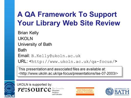 A centre of expertise in digital information management A QA Framework To Support Your Library Web Site Review Brian Kelly UKOLN University of Bath Bath.