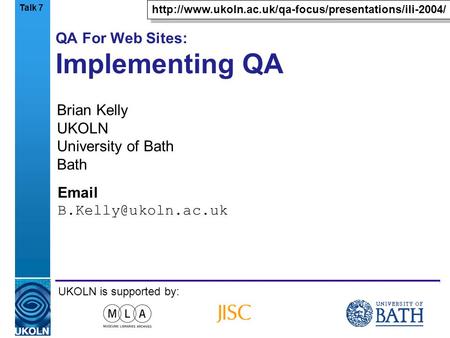 A centre of expertise in digital information managementwww.ukoln.ac.uk QA For Web Sites: Implementing QA Brian Kelly UKOLN University of Bath Bath Email.