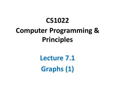 CS1022 Computer Programming & Principles Lecture 7.1 Graphs (1)