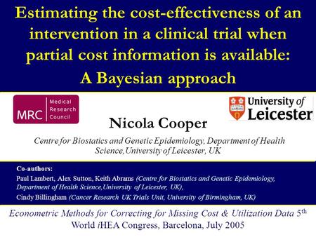 Estimating the cost-effectiveness of an intervention in a clinical trial when partial cost information is available: A Bayesian approach Nicola Cooper.