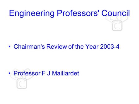 Engineering Professors' Council Chairman's Review of the Year 2003-4 Professor F J Maillardet.