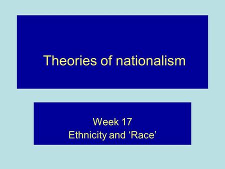Theories of nationalism Week 17 Ethnicity and ‘Race’