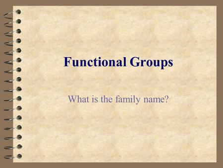 Functional Groups What is the family name?.