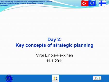 Decision Making and Performance Management in Public Finance Kamu Maliyesinde Karar Alma ve Performans Yönetimi TR08IBFI03 Day 2: Key concepts of strategic.