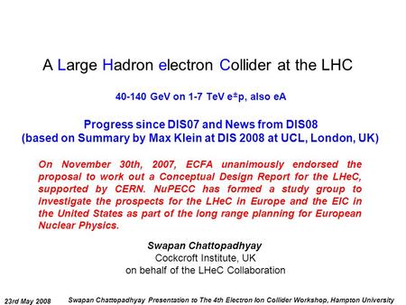 23rd May 2008 Swapan Chattopadhyay Presentation to The 4th Electron Ion Collider Workshop, Hampton University A Large Hadron electron Collider at the LHC.