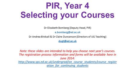 PIR, Year 4 Selecting your Courses Dr Elizabeth Bomberg (Deputy Head, PIR) Dr Andrea Birdsall & Dr Claire Duncanson (Directors of UG.