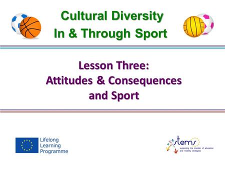 Cultural Diversity Lesson Three: Attitudes & Consequences and Sport In & Through Sport.