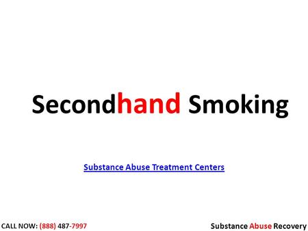 Substance Abuse Treatment Centers Substance Abuse Recovery CALL NOW: (888) 487-7997 Second hand Smoking.