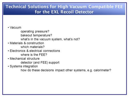 Technical Solutions for High Vacuum Compatible FEE for the EXL Recoil Detector Vacuum operating pressure? bakeout temperature? what’s in the vacuum system,