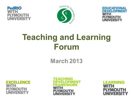 Teaching and Learning Forum March 2013. Agenda Welcome Updates Sustainability Curriculum update 12-30-12.50 Assessment – moving forwards 12.50-1.30 Q&A.