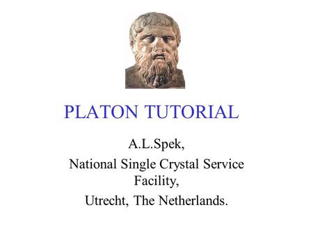 PLATON TUTORIAL A.L.Spek, National Single Crystal Service Facility,
