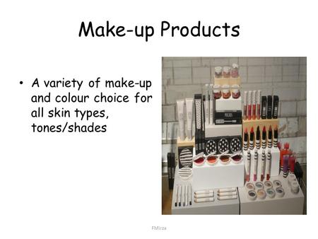 Make-up Products A variety of make-up and colour choice for all skin types, tones/shades FMirza.