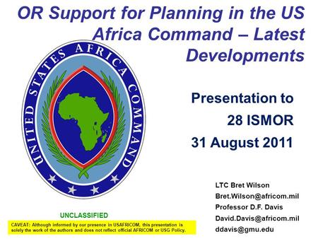 UNCLASSIFIED OR Support for Planning in the US Africa Command – Latest Developments LTC Bret Wilson Professor D.F. Davis