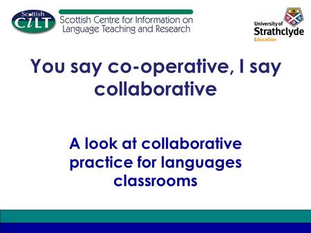 A look at collaborative practice for languages classrooms You say co-operative, I say collaborative.