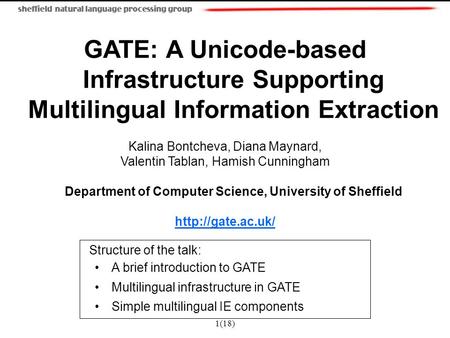 1(18) GATE: A Unicode-based Infrastructure Supporting Multilingual Information Extraction Kalina Bontcheva, Diana Maynard, Valentin Tablan, Hamish Cunningham.